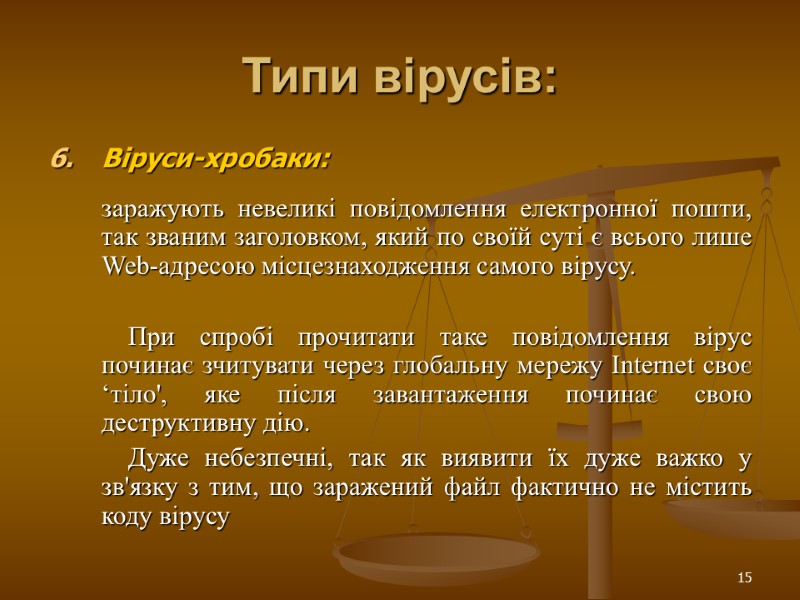 15 Типи вірусів: Віруси-хробаки:    заражують невеликі повідомлення електронної пошти, так званим